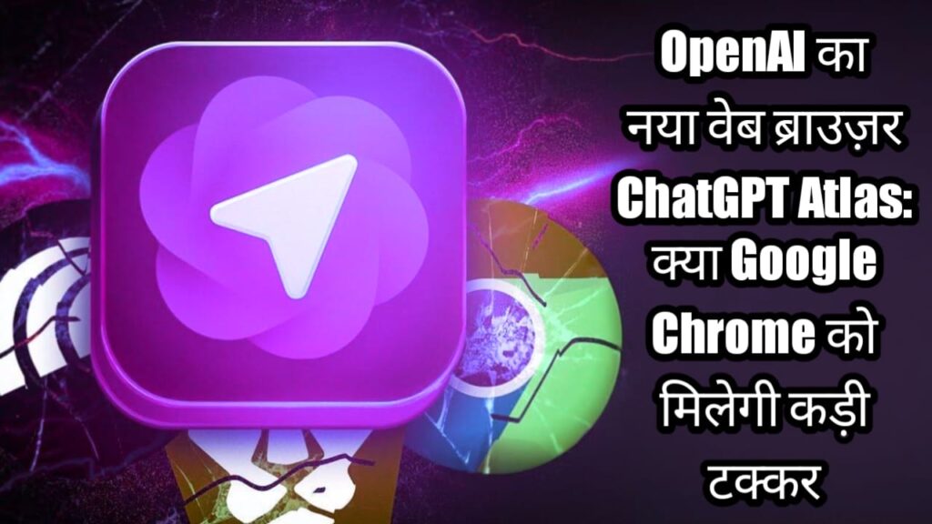 OpenAI का नया वेब ब्राउज़र ChatGPT Atlas: क्या Google Chrome को मिलेगी कड़ी टक्कर?